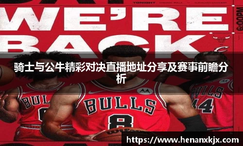 骑士与公牛精彩对决直播地址分享及赛事前瞻分析