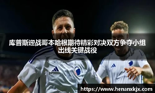 库普斯迎战哥本哈根期待精彩对决双方争夺小组出线关键战役