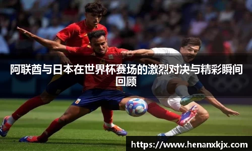 阿联酋与日本在世界杯赛场的激烈对决与精彩瞬间回顾